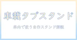 タブレットを車で使う自作スタンドの作り方|車内用タブレットスタンドを自作する完全ガイド