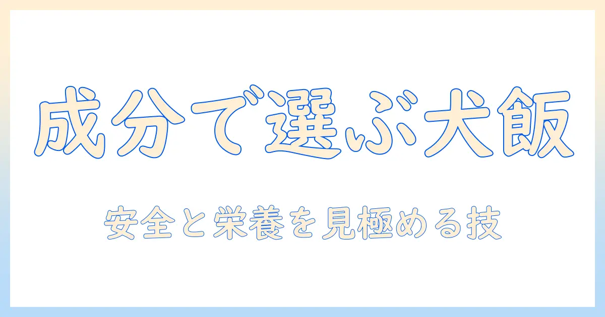 ドッグフードと成分表示を徹底解説：安全性と栄養バランスを見極めるポイント