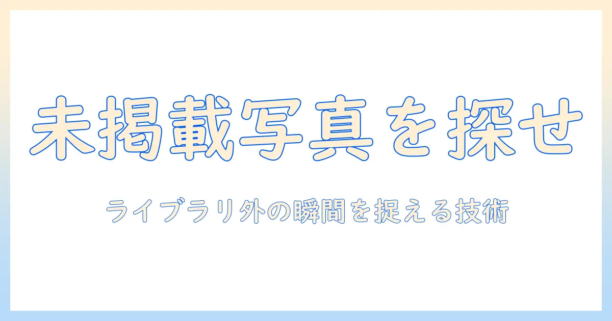 写真 ライブラリにない写真を見つける方法と対処法