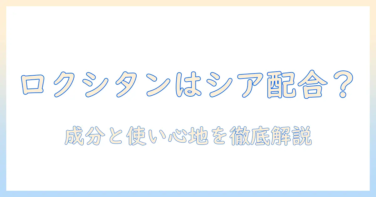 ロクシタンのハンドクリームはシアバター配合か？成分と使い心地を徹底解説