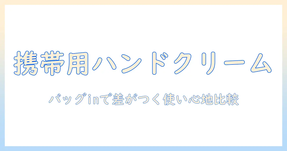 ハンドクリームの持ち運びに最適なおすすめアイテム10選|バッグに入る携帯サイズと使い心地を徹底比較