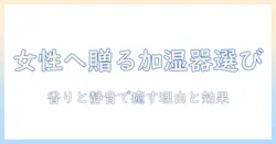 加湿器 プレゼント 女性へ贈る理由と選び方｜厳選おすすめ12選