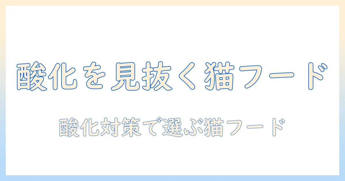 キャットフードの酸化を見分け方と対策：安全な選び方のポイント