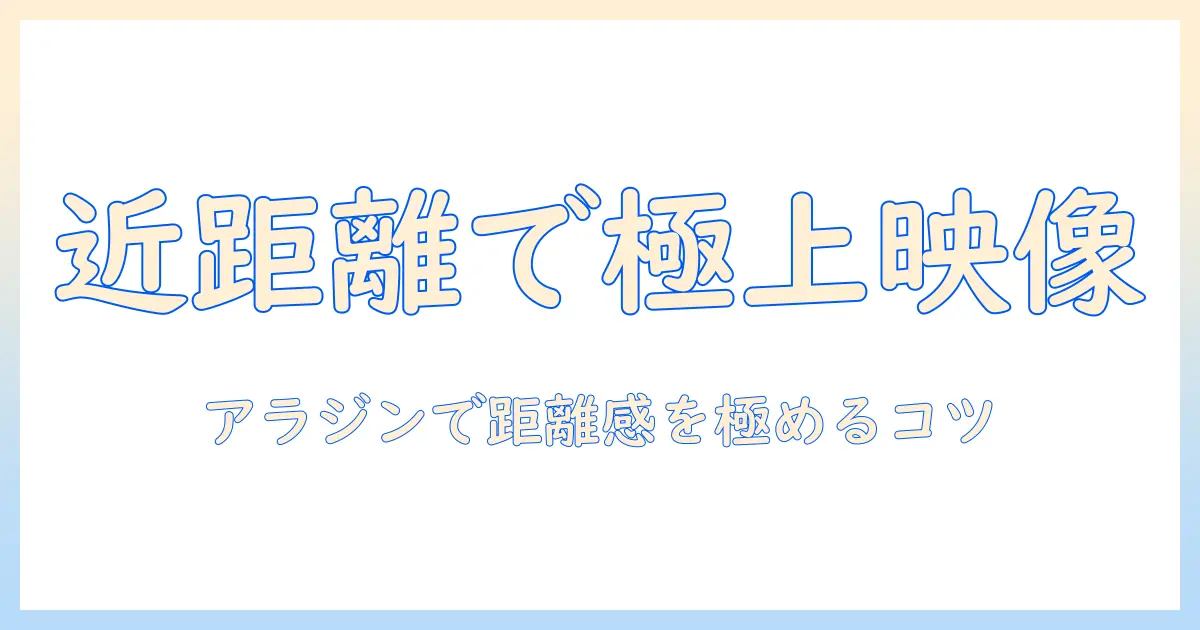 アラジンのプロジェクターを近距離で楽しむためのコツと距離感の調整