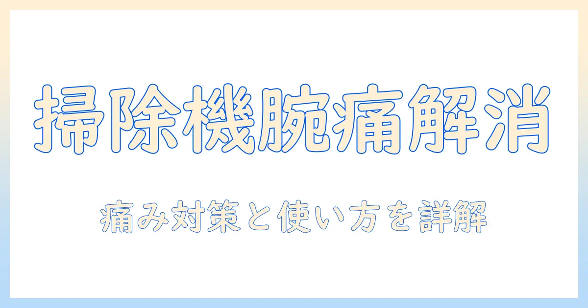 掃除機で腕が痛いときの原因と対策|痛みを抑える使い方とおすすめモデル選び