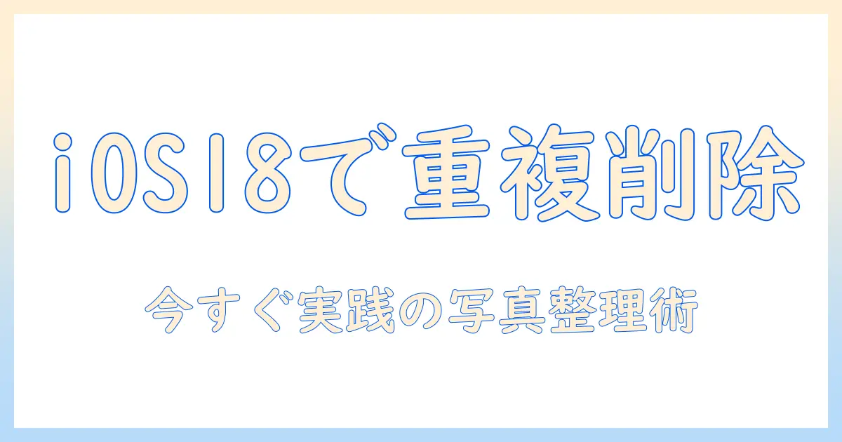 iphone 重複 写真 削除 ios18で今すぐ実践!iPhone写真をスッキリ整理する完全ガイド