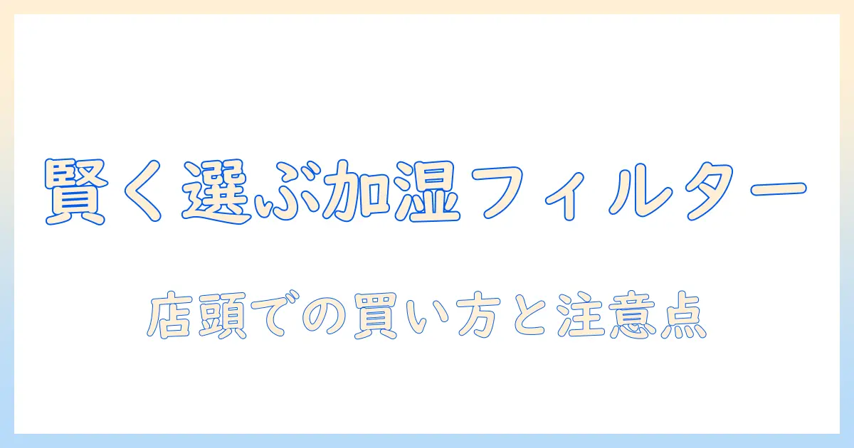 加湿器のフィルターをホームセンターで賢く選ぶ方法と購入ガイド