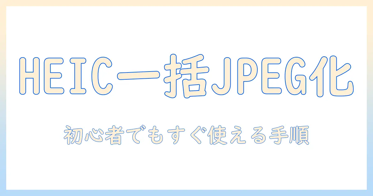 iphone 写真 heic jpeg 一括 変換を徹底解説｜HEICからJPEGへの一括変換方法とおすすめツール