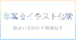 写真をイラスト風に変換するサイトの活用術:風合いを活かすポイントと実例