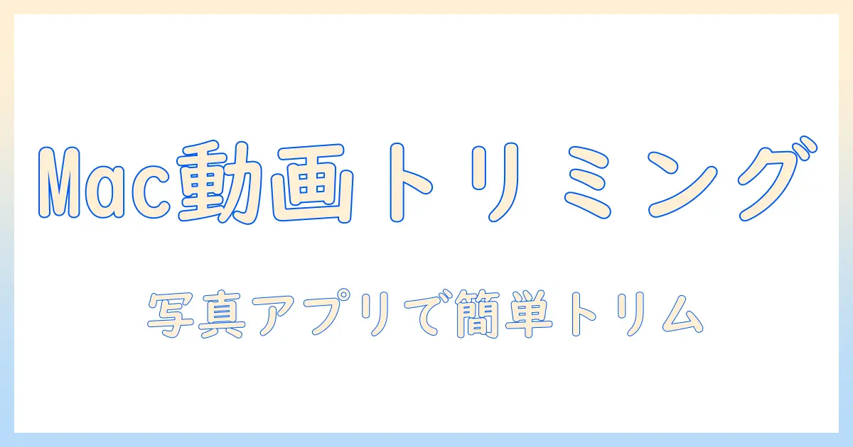 mac 写真 アプリ 動画 トリミングを徹底解説—Macの写真アプリで動画をカンタンにトリミングする方法