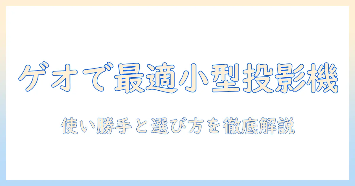 ゲオで探すコンパクトなプロジェクターの口コミ徹底解説｜使い勝手と選び方ガイド