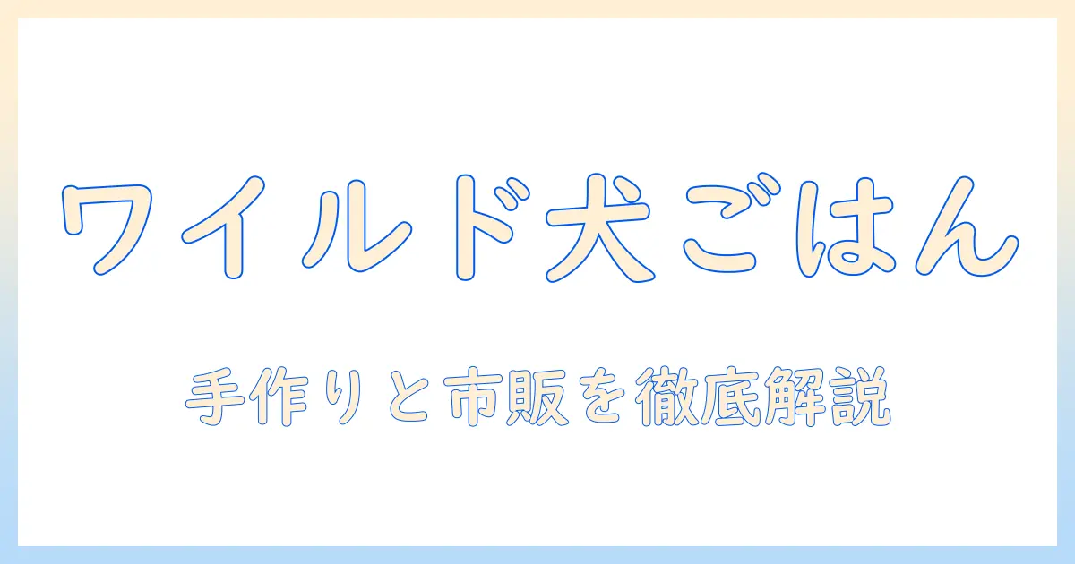犬の健康を守るワイルドレシピのドッグフード入門—手作りと市販の選び方を徹底解説