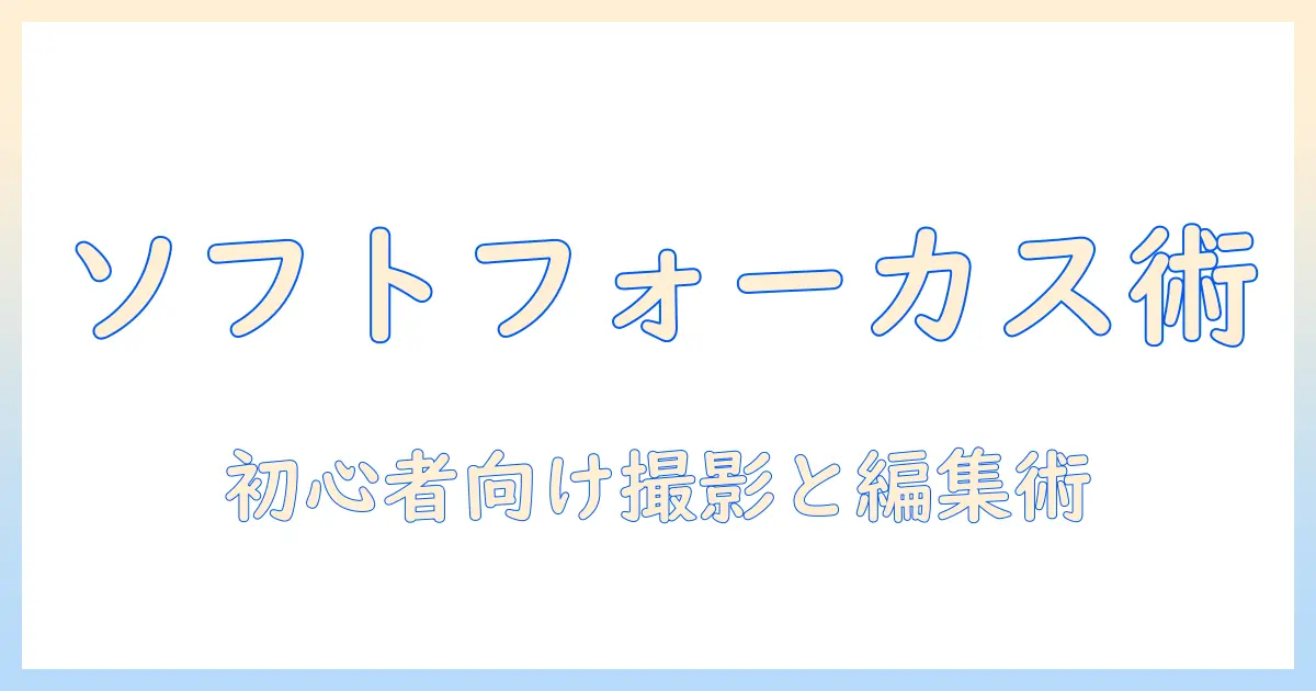 iphone 写真 ソフトフォーカスを使いこなす!初心者向け撮影と編集テクニック