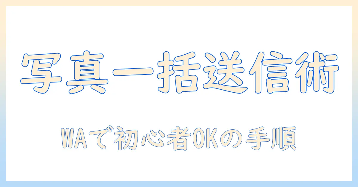 whatsapp 写真 複数 送信を徹底解説：初心者でもできる一括送信の手順