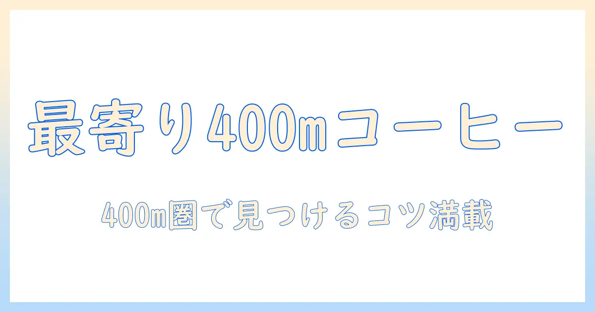 最寄りのコーヒーショップを400m以内で見つける方法とおすすめ店舗
