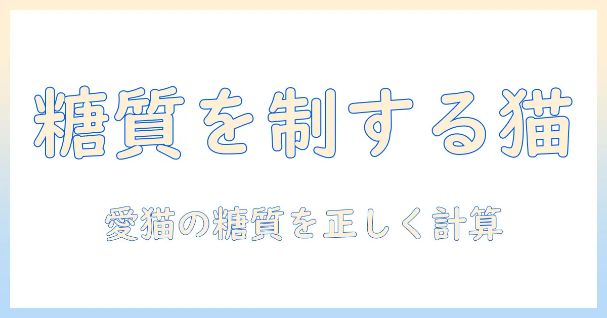 キャットフードの糖質を正しく計算して選ぶ方法:愛猫の健康を守る糖質管理ガイド