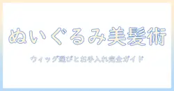 ぬいぐるみの髪の毛を美しく見せるウィッグ選びとお手入れガイド