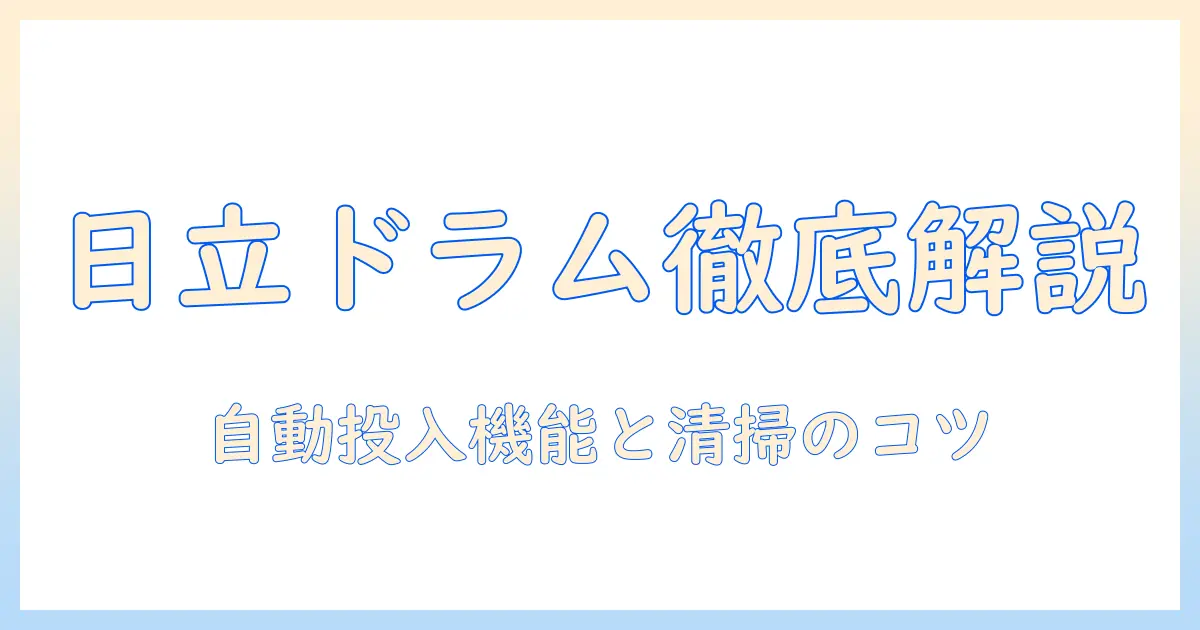 日立の洗濯機ドラム式を徹底解説—自動投入機能と掃除のコツ、使い方と選び方
