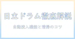日立の洗濯機ドラム式を徹底解説—自動投入機能と掃除のコツ、使い方と選び方