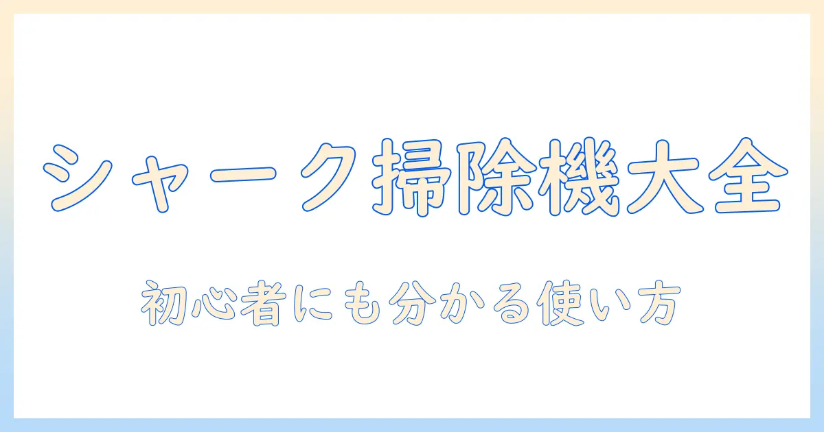 シャークの掃除機とハンディタイプの掃除の仕方を総まとめ！初心者にも分かる使い方と選び方