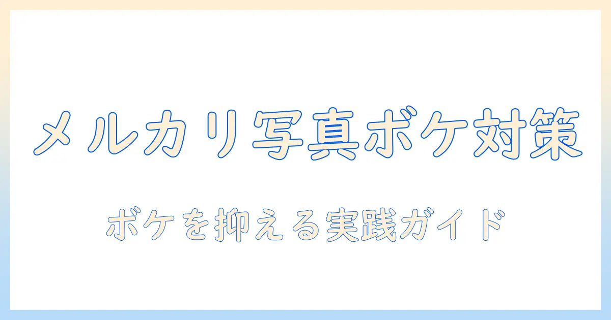 メルカリ 写真 ボケる原因と対策｜出品写真のボケを防ぐコツと撮影方法