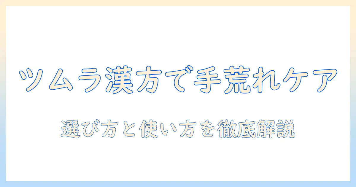 手荒れを漢方でケアする—ツムラの漢方薬を選ぶときのポイントと使い方