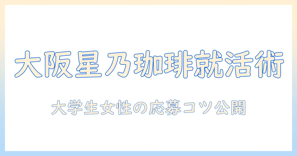 大阪で星乃 珈琲の求人情報を徹底解説｜大学生の女性が応募するコツ