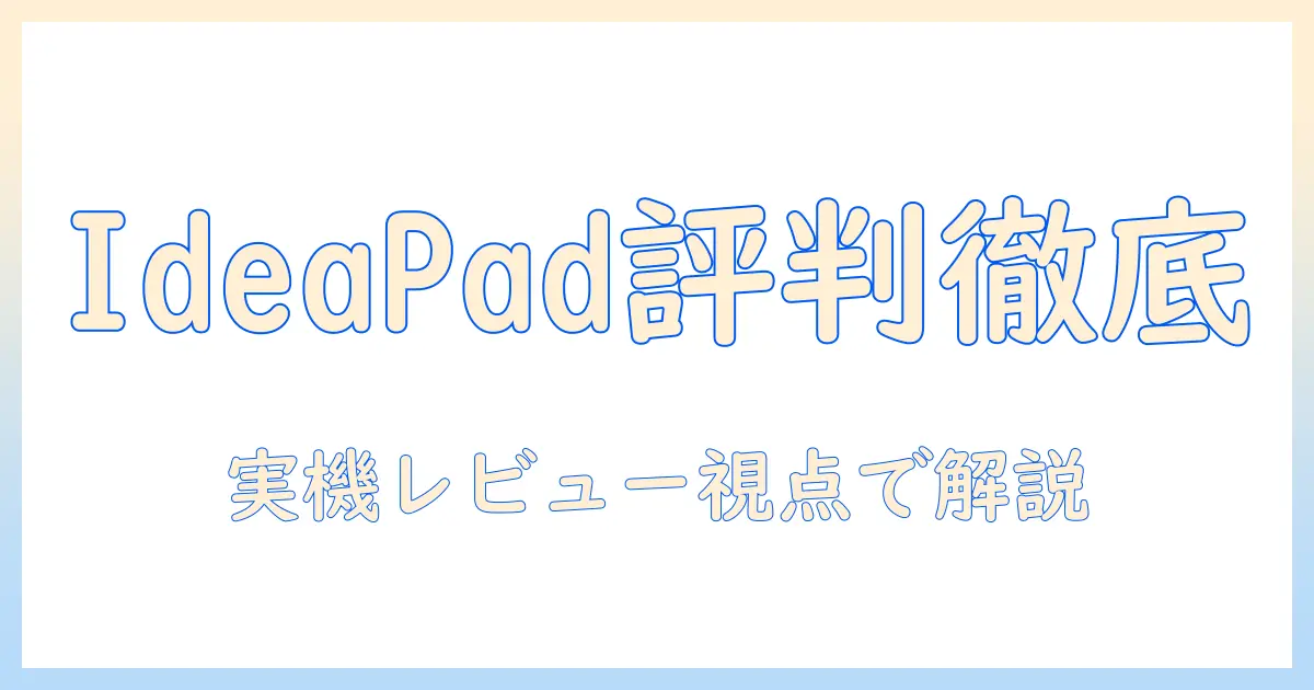 ideapadの評判を徹底解説｜レノボのノートパソコン選びで押さえるべき点と評判の真偽