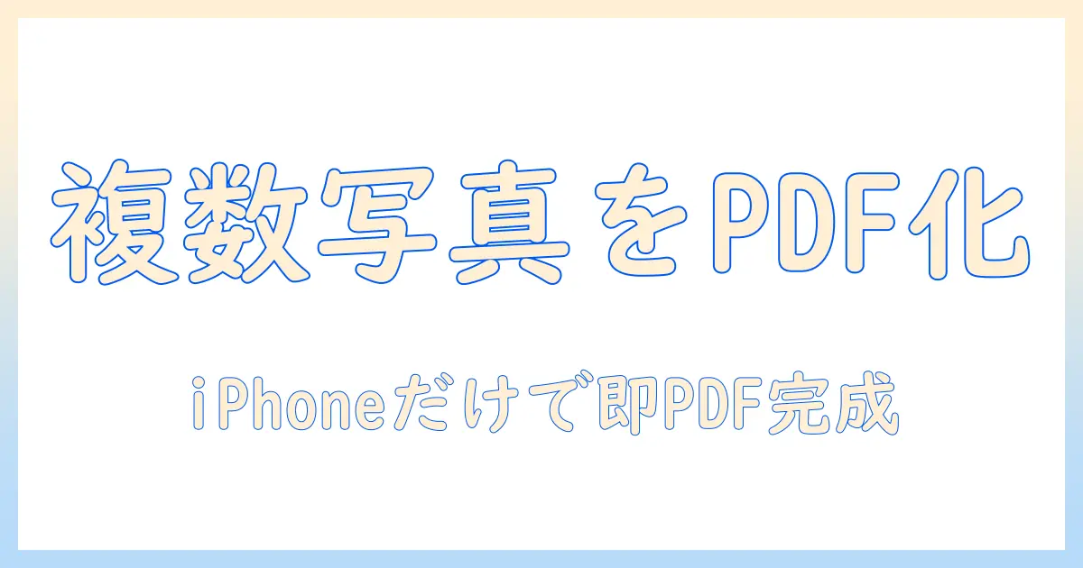 複数 の 写真 を pdf に まとめる iphone — 簡単な作成手順とコツ