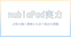 nubia pad pro タブレット 10.9インチの実力を徹底解説：女性の会社員にも使える魅力と選び方