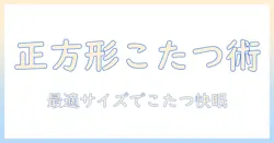 こたつの正方形サイズに合わせた布団とカバーの選び方|ベルメゾンで揃える快適なこたつ布団・カバー