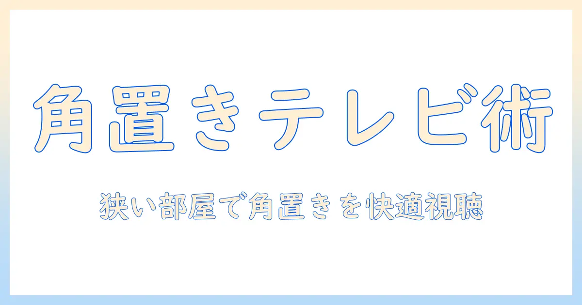 テレビを部屋の角に置くコツと設置ポイント｜狭いリビングでも快適に見るためのガイド