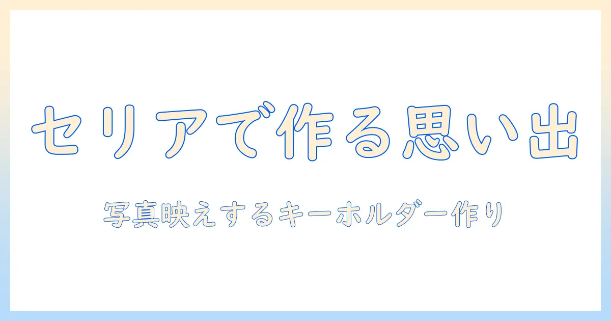 写真 キーホルダー 手作り セリアで作るアイデアと材料ガイド: 簡単に作れる思い出のキーチェーン