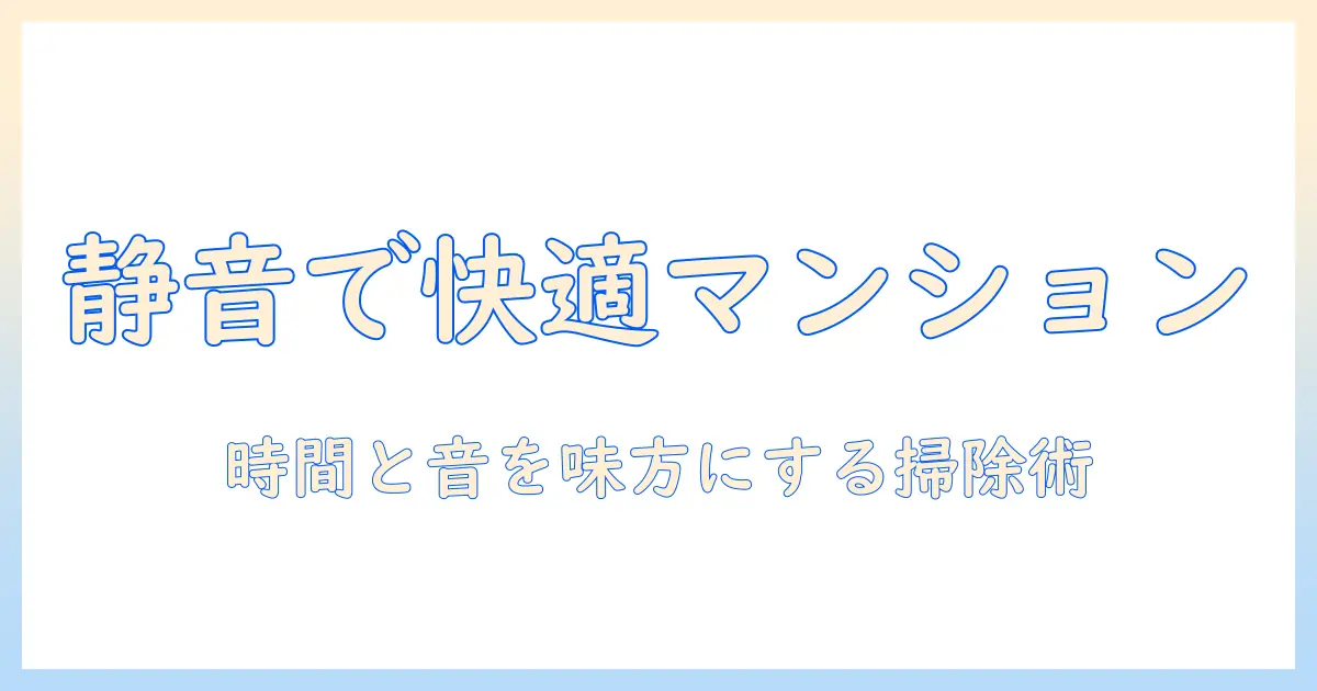 マンションでの生活を快適にする掃除機の選び方と時間帯のコツ