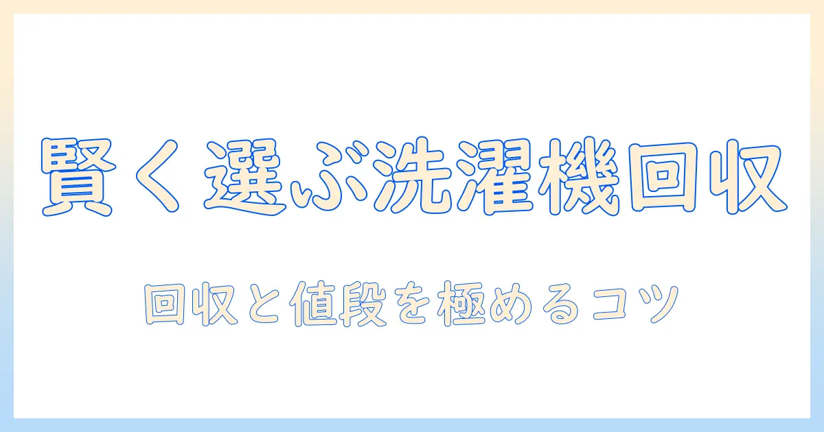 amazonで洗濯機を選ぶときの回収と値段を徹底解説—購入前に知っておくべきポイント