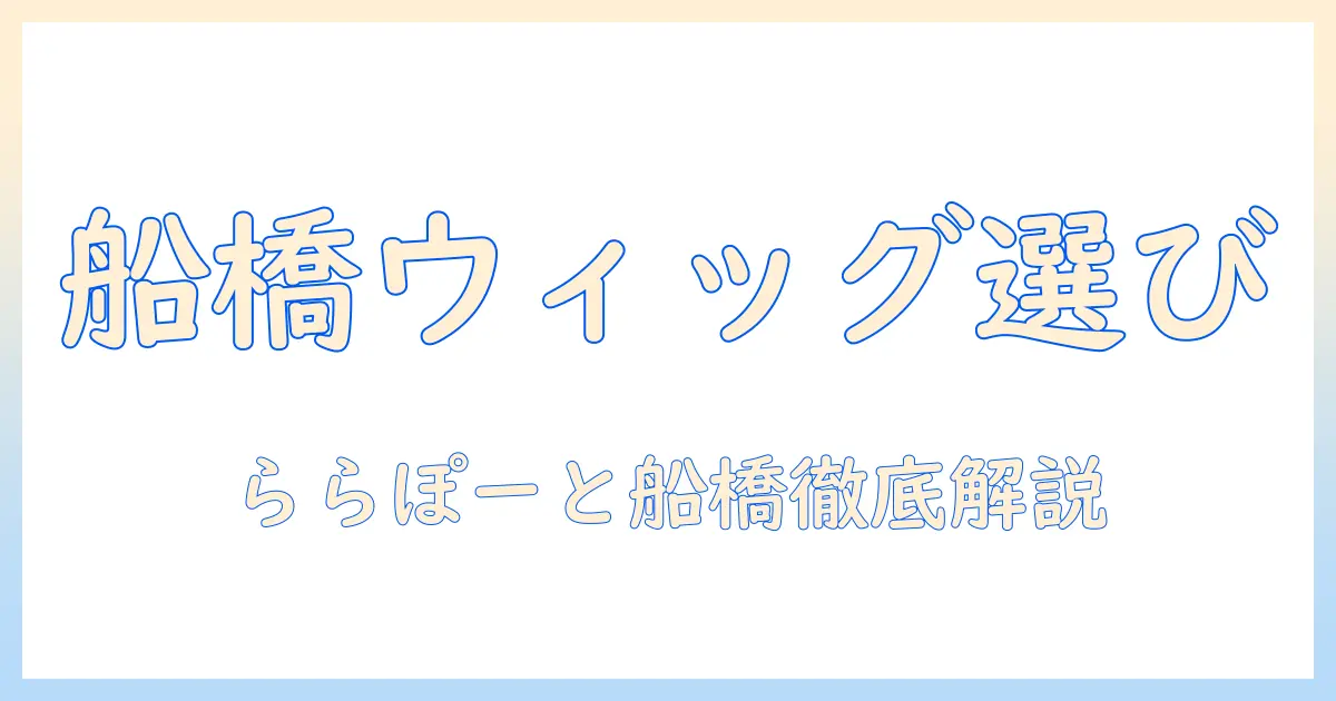 ららぽーと船橋でウィッグを探すなら必読！店舗情報と選び方ガイド