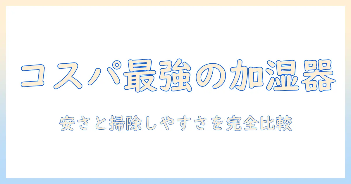 安いのに掃除しやすい加湿器を徹底比較｜選び方とおすすめランキング