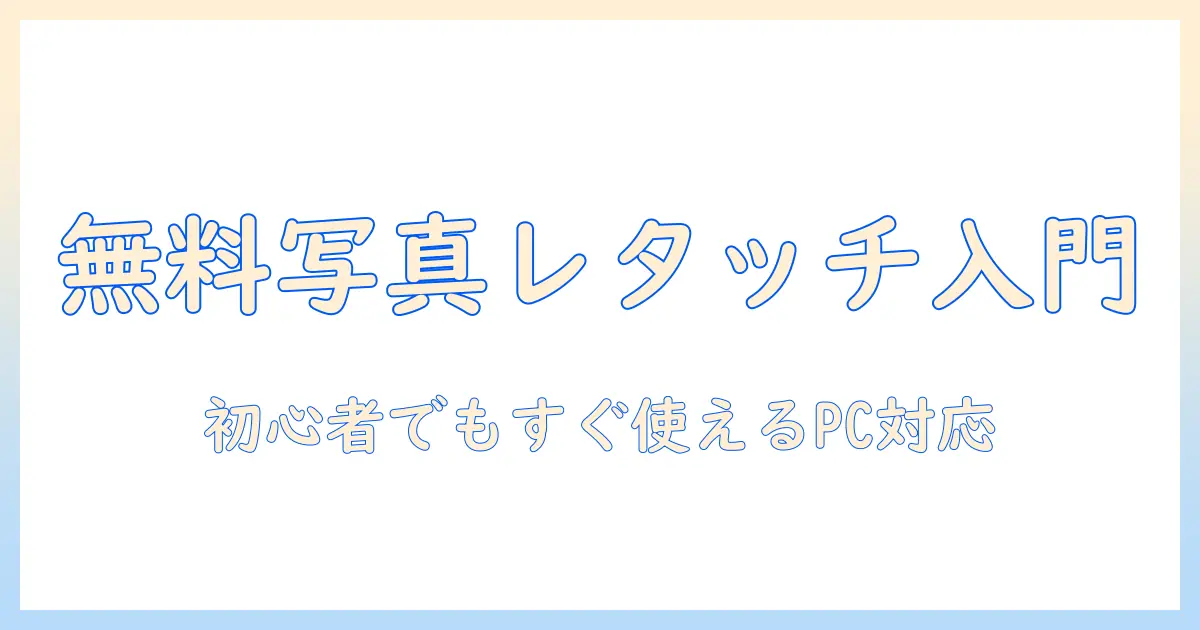 写真のレタッチを無料でpcで始める方法|初心者向けガイド
