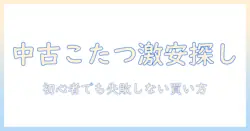 こたつ 中古 激安で探す!初心者でもわかる中古こたつの選び方と賢い買い方