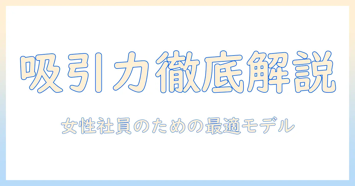 掃除機のスティック型コードレスの吸引力を徹底解説—女性の会社員が選ぶベストモデルと選び方