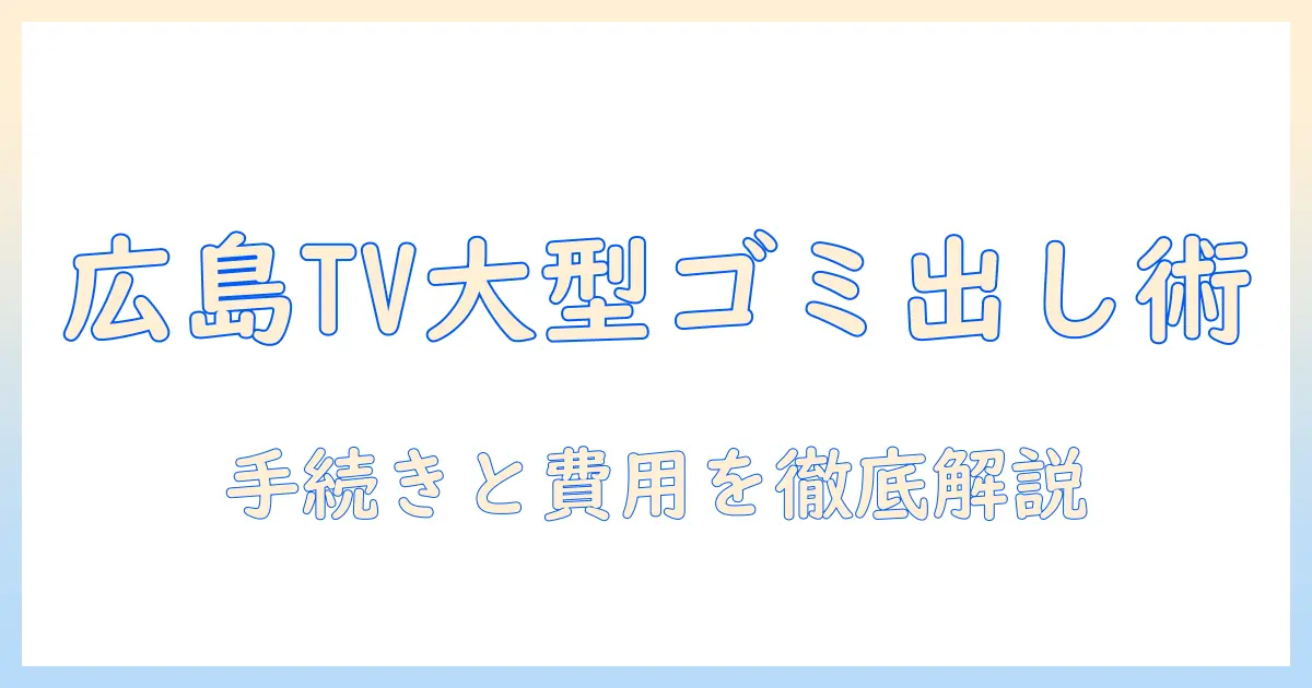広島でテレビを大型ゴミとして処分する方法: 費用・手続き・注意点