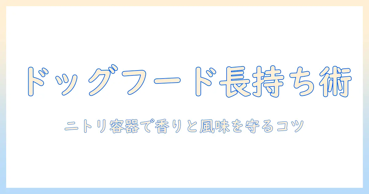 ドッグフードの保存と容器の選び方｜ニトリで揃える保存容器で長持ちさせるコツ