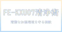 パナソニック fe-kxu07 加湿器のお手入れガイド|正しいお手入れで清潔な加湿環境を保つ方法