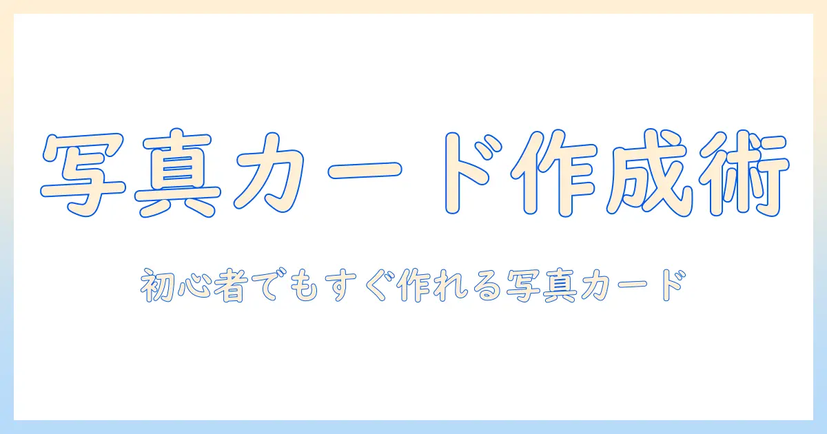 写真 メッセージカード アプリの選び方と使い方：初心者でも簡単に作れる写真カード作成ガイド
