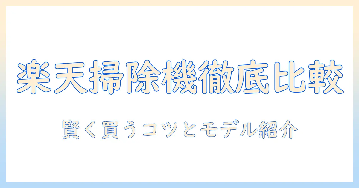 楽天スーパーセールの掃除機ランキング徹底比較！賢い買い方とおすすめモデルを紹介