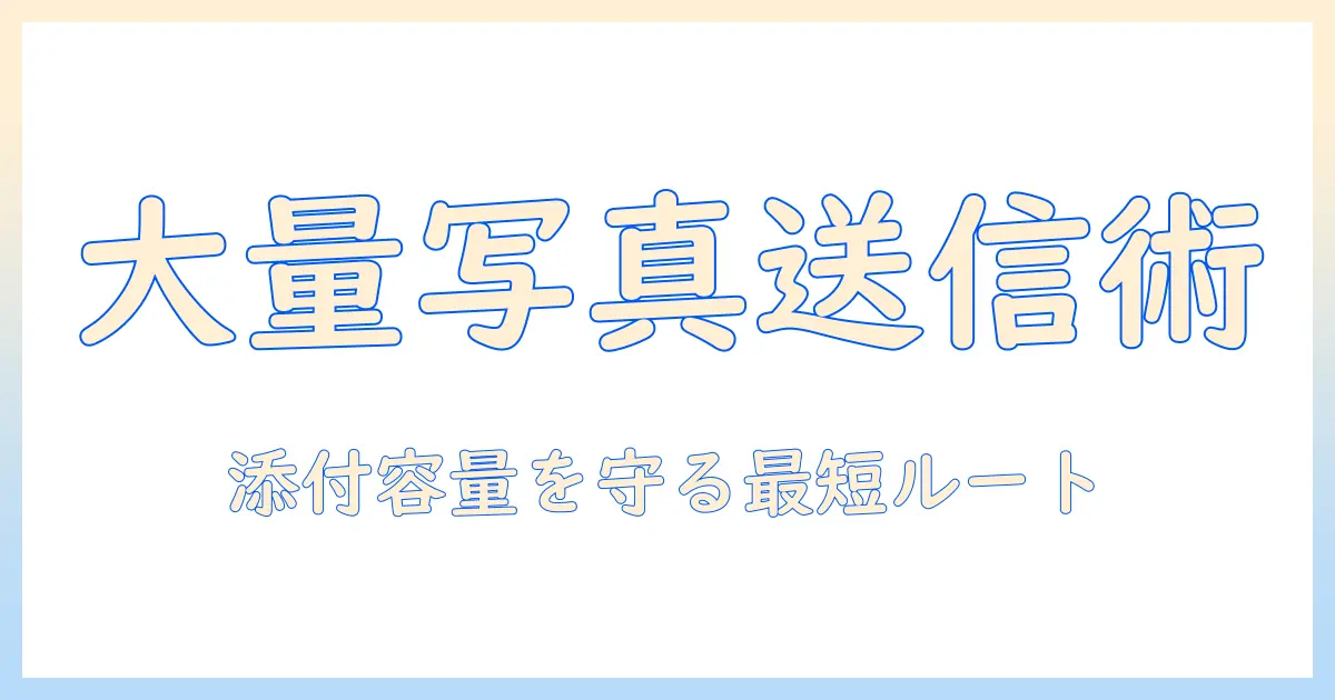 写真 を 大量 に 送る メール のコツと注意点：添付容量を超えずに送る方法