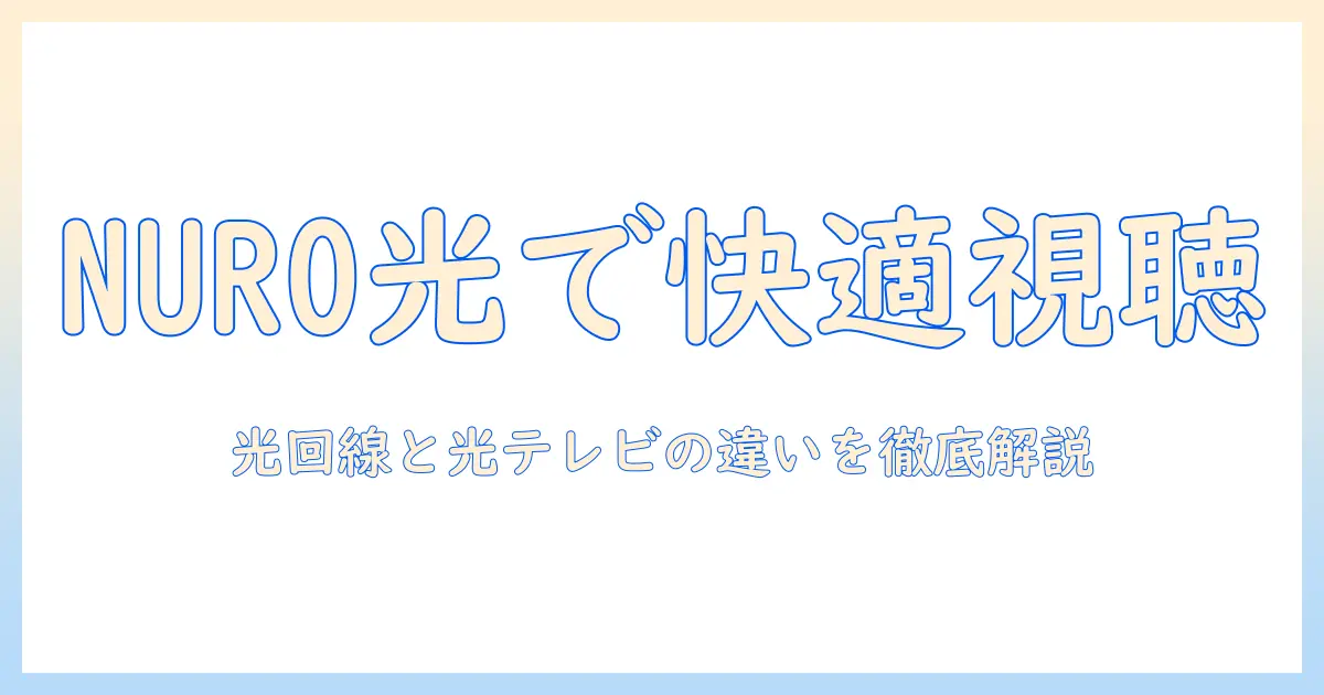nuro 光でテレビを楽しむエリア別ガイド: 光と光の違いを理解してテレビ視聴を最適化する