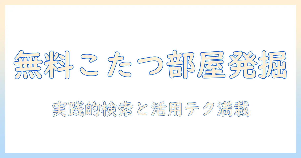 こたつが置ける無料のルームを探す方法と活用アイデア