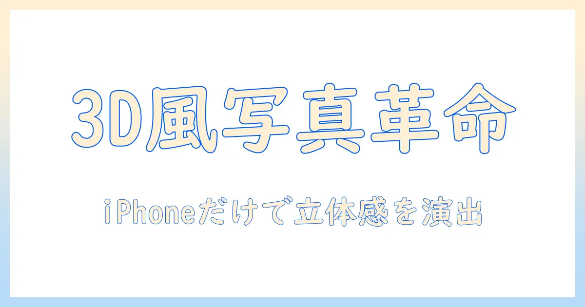 iphone 写真 が 立体 に なる：iPhoneで3D風写真を実現する完全ガイド