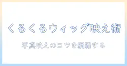 くるくるウィッグを写真映えさせる撮影テクニックと選び方ガイド